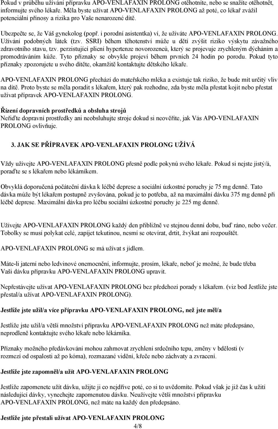 i porodní asistentka) ví, že užíváte APO-VENLAFAXIN PROLONG. Užívání podobných látek (tzv. SSRI) během těhotenství může u dětí zvýšit riziko výskytu závažného zdravotního stavu, tzv.