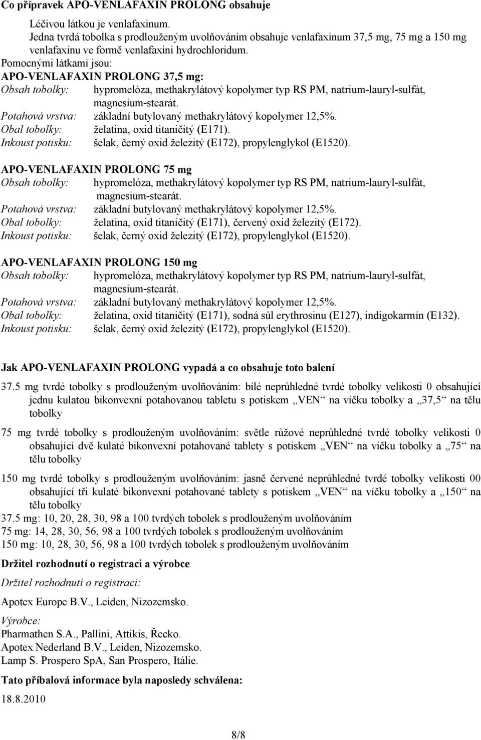 Pomocnými látkami jsou: APO-VENLAFAXIN PROLONG 37,5 mg: Obsah tobolky: hypromelóza, methakrylátový kopolymer typ RS PM, natrium-lauryl-sulfát, magnesium-stearát.