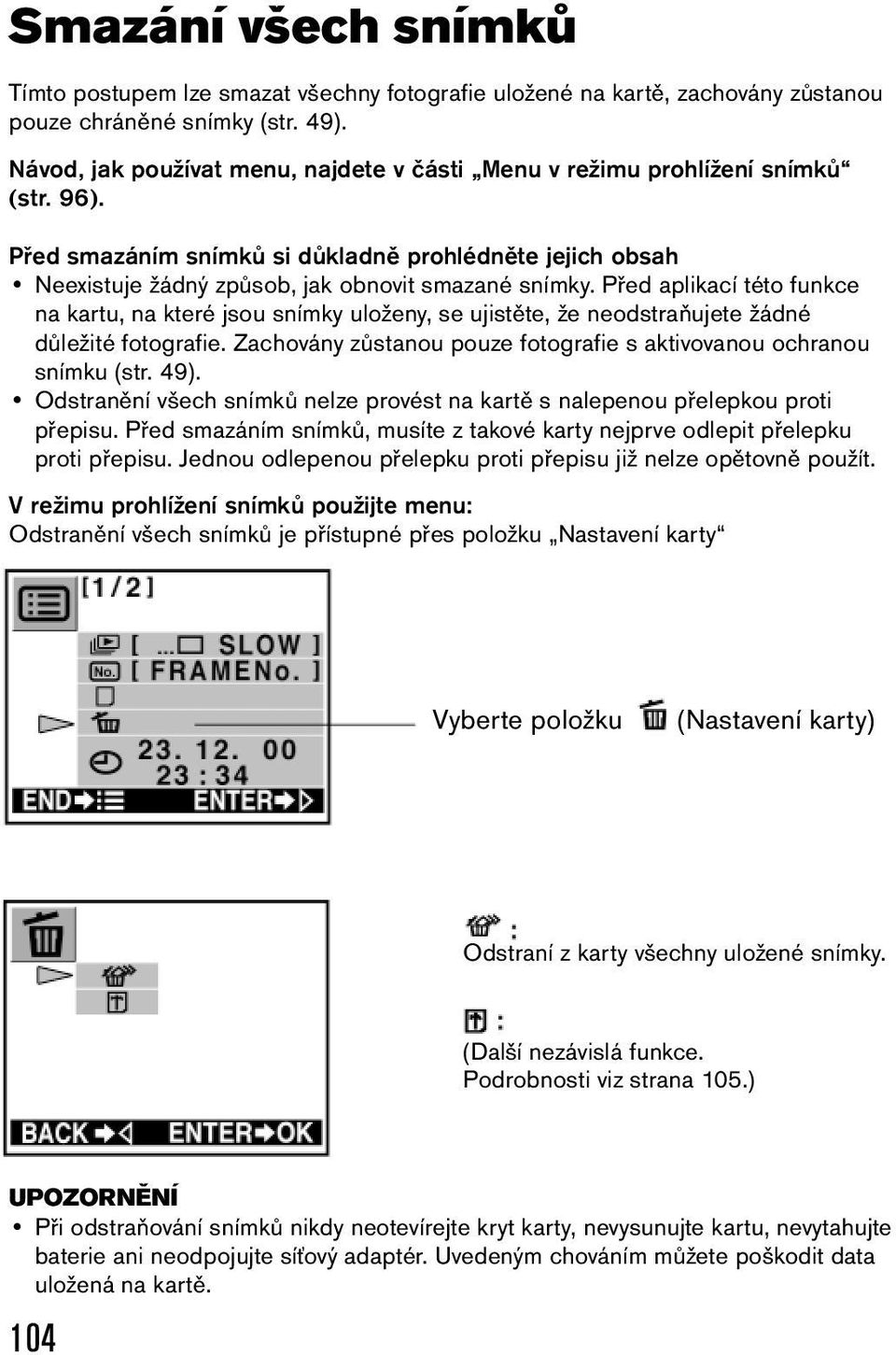 Před aplikací této funkce na kartu, na které jsou snímky uloženy, se ujistěte, že neodstraňujete žádné důležité fotografie. Zachovány zůstanou pouze fotografie s aktivovanou ochranou snímku (str. 49).