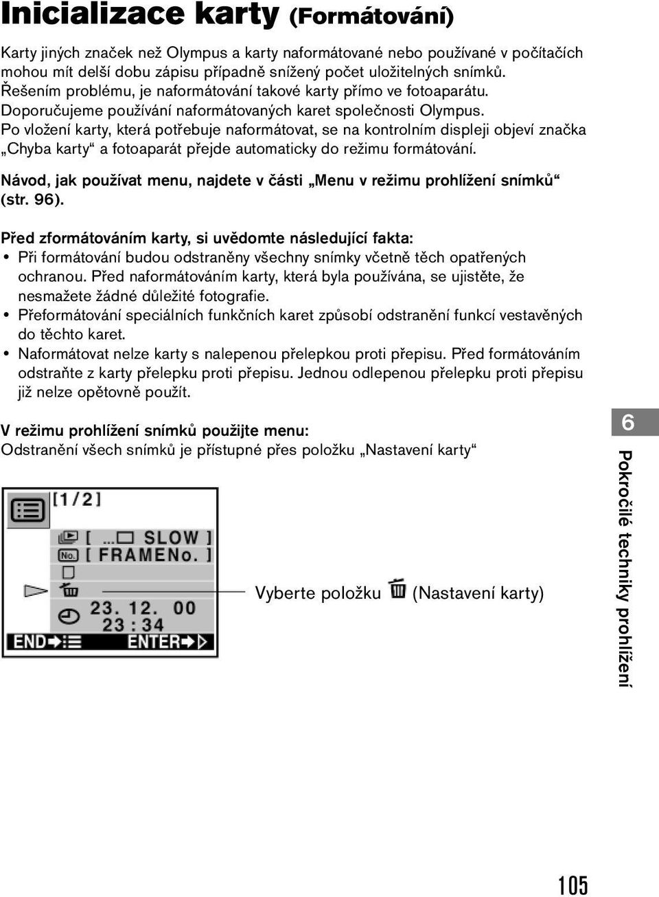 Po vložení karty, která potřebuje naformátovat, se na kontrolním displeji objeví značka Chyba karty a fotoaparát přejde automaticky do režimu formátování.