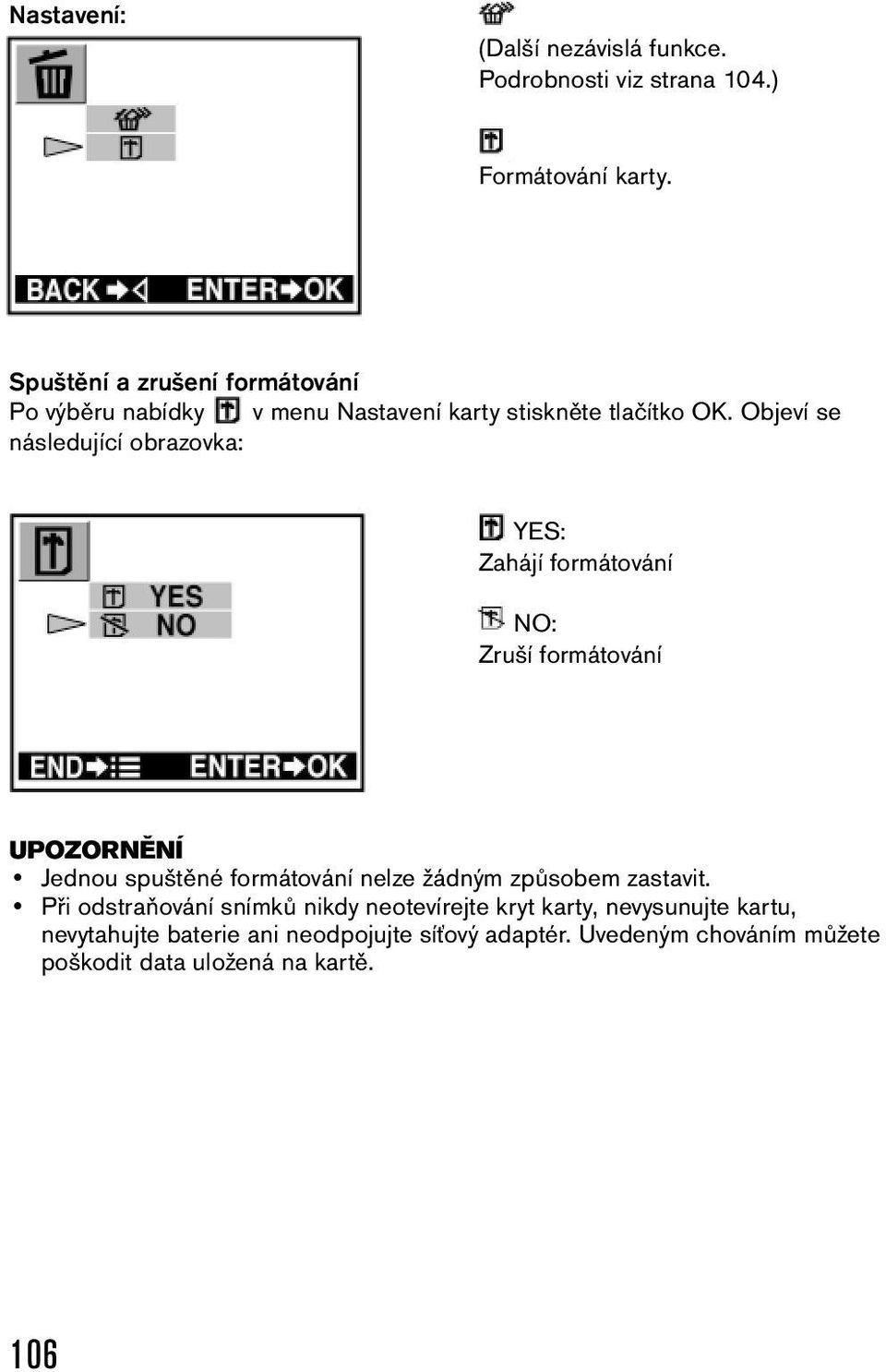 Objeví se následující obrazovka: YES: Zahájí formátování NO: Zruší formátování UPOZORNĚNÍ Jednou spuštěné formátování nelze