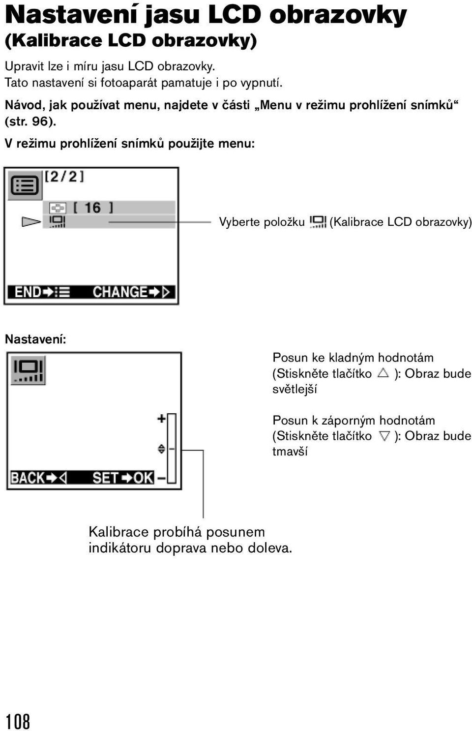 96). V režimu prohlížení snímků použijte menu: Vyberte položku (Kalibrace LCD obrazovky) Nastavení: Posun ke kladným hodnotám