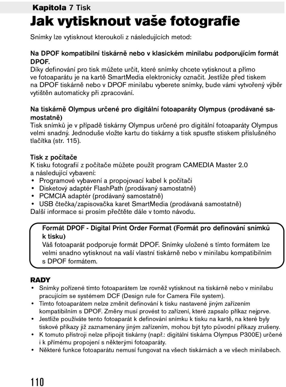 Jestliže před tiskem na DPOF tiskárně nebo v DPOF minilabu vyberete snímky, bude vámi vytvořený výběr vytištěn automaticky při zpracování.