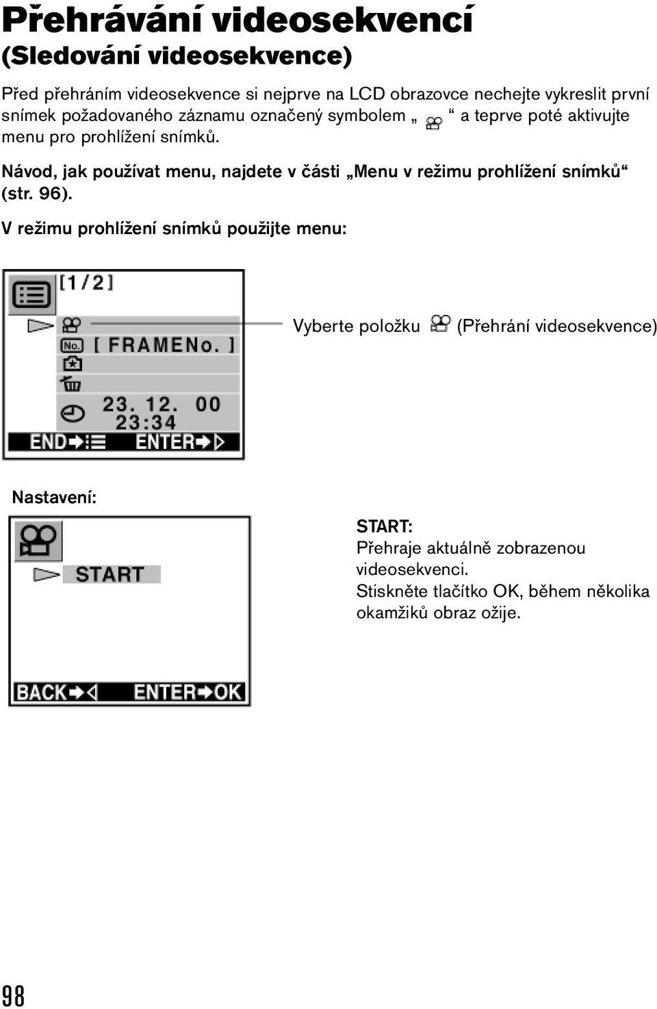 Návod, jak používat menu, najdete v části Menu v režimu prohlížení snímků (str. 96).