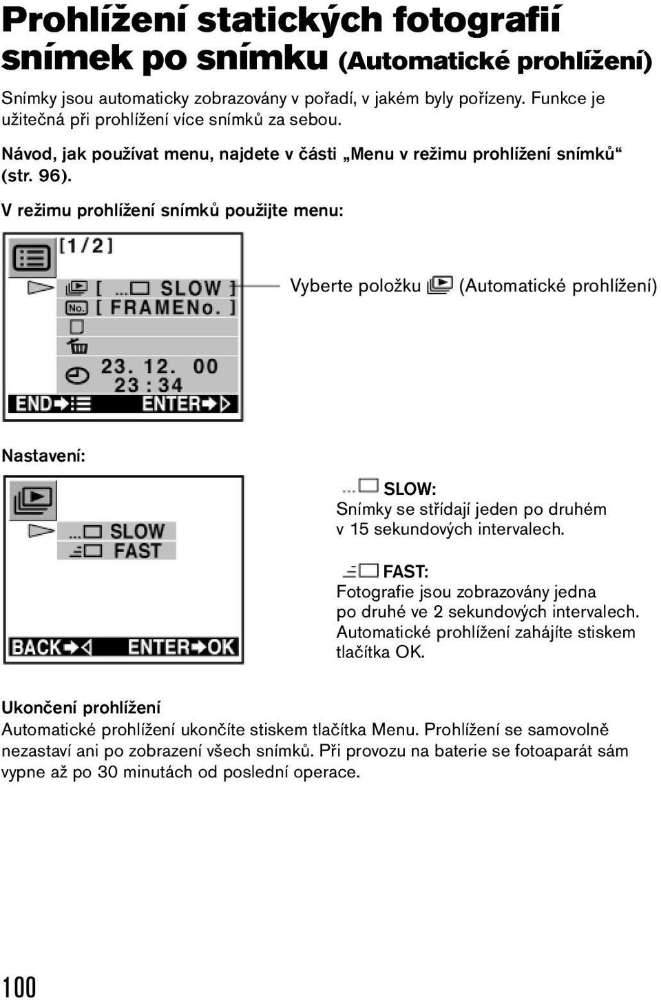 V režimu prohlížení snímků použijte menu: Vyberte položku (Automatické prohlížení) Nastavení: SLOW: Snímky se střídají jeden po druhém v 15 sekundových intervalech.