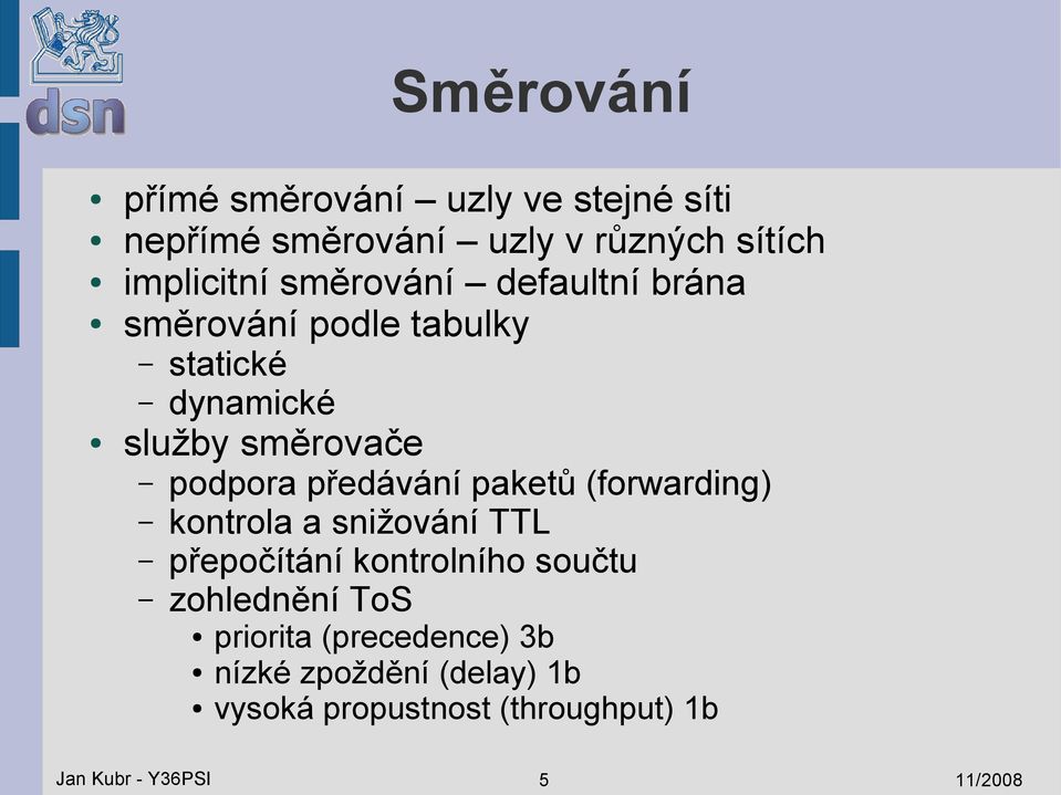 předávání paketů (forwarding) kontrola a snižování TTL přepočítání kontrolního součtu zohlednění ToS