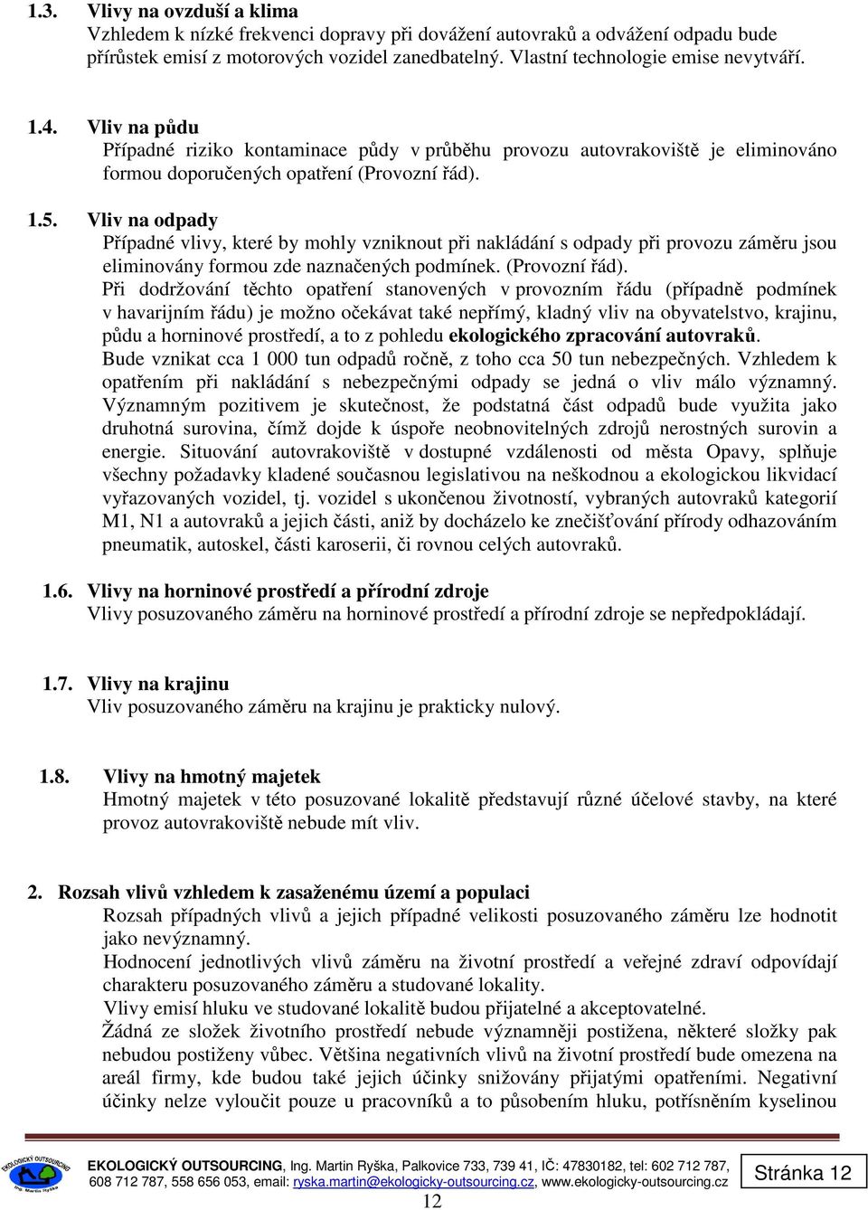 Vliv na odpady Případné vlivy, které by mohly vzniknout při nakládání s odpady při provozu záměru jsou eliminovány formou zde naznačených podmínek. (Provozní řád).