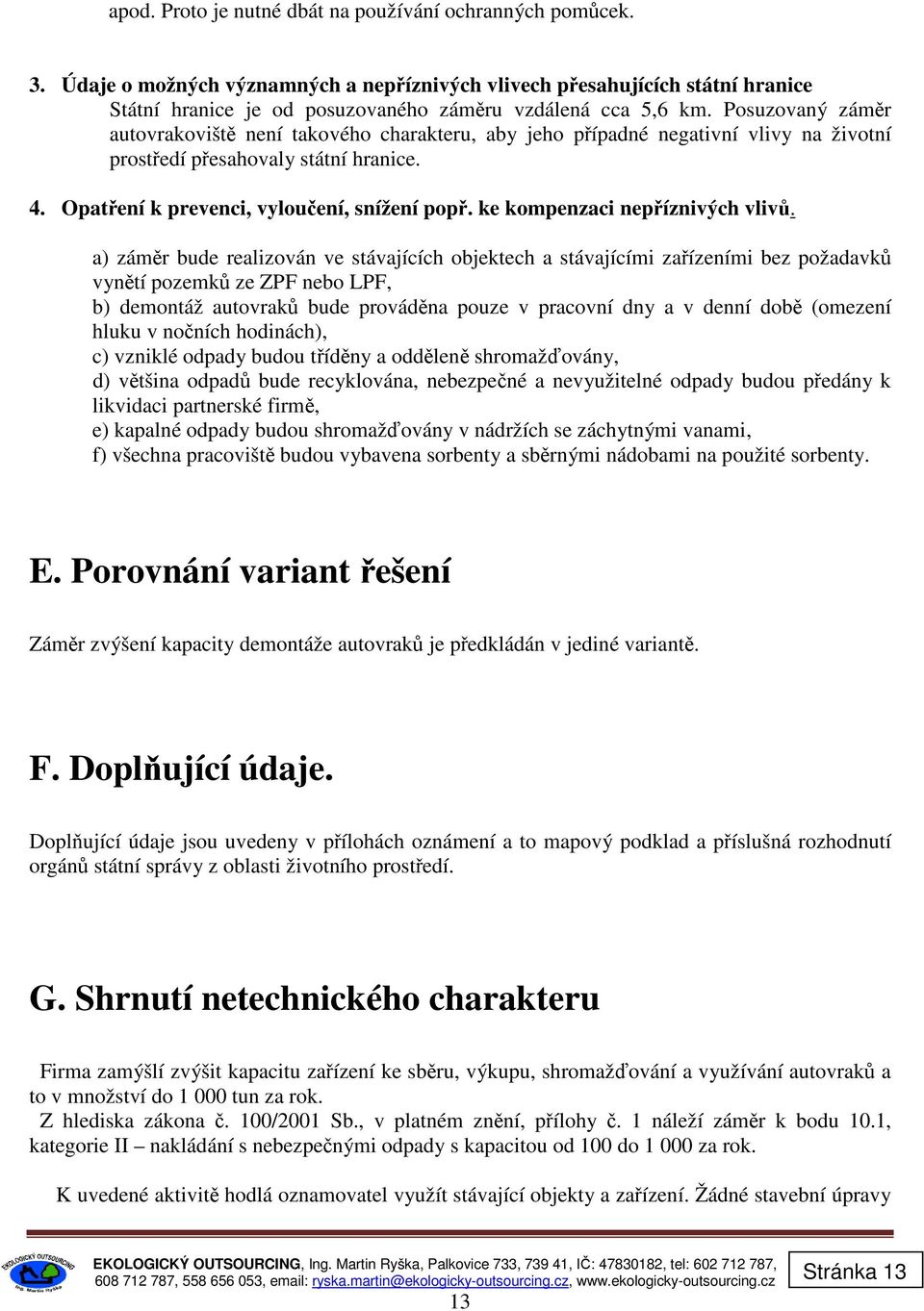 Posuzovaný záměr autovrakoviště není takového charakteru, aby jeho případné negativní vlivy na životní prostředí přesahovaly státní hranice. 4. Opatření k prevenci, vyloučení, snížení popř.