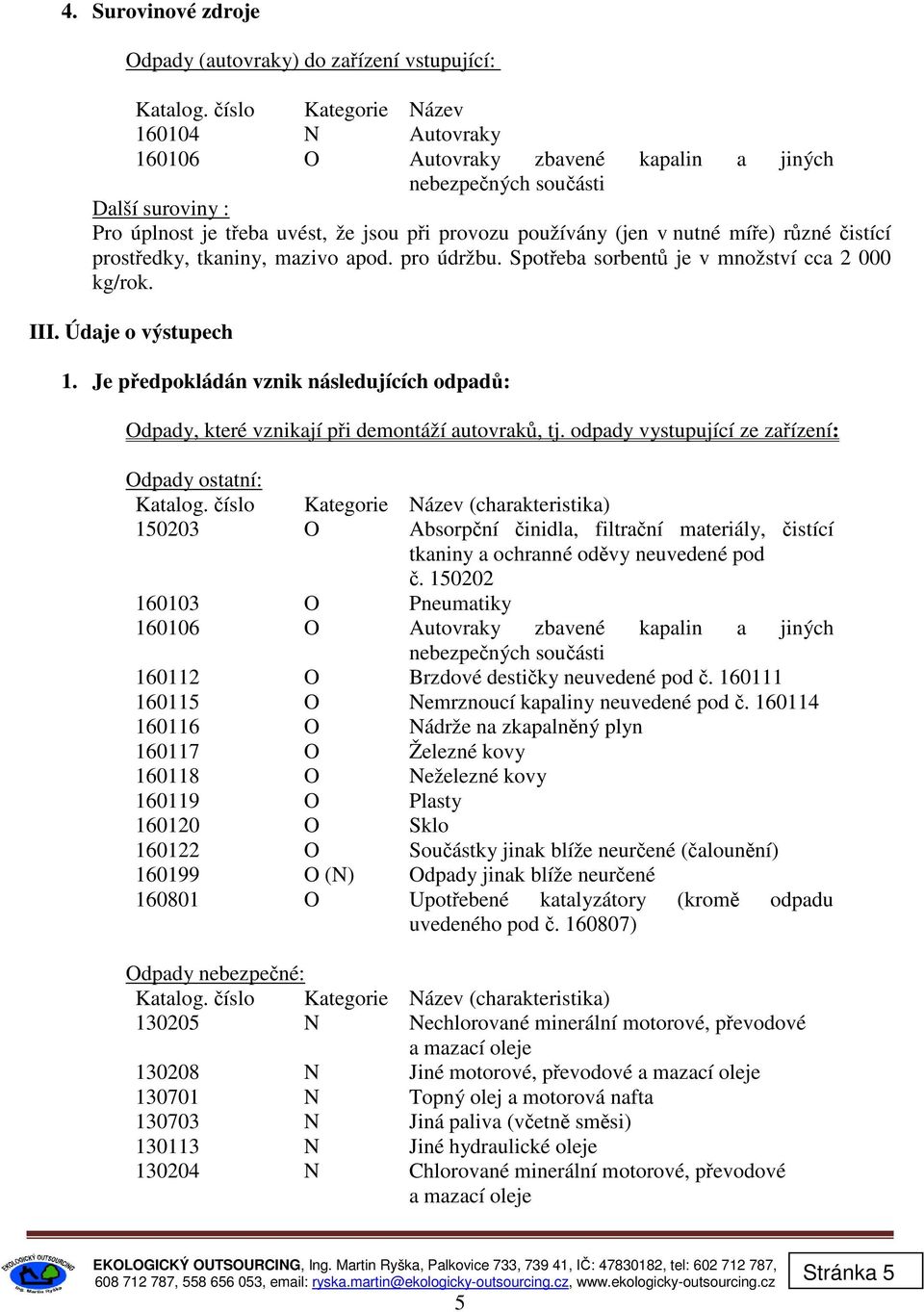 míře) různé čistící prostředky, tkaniny, mazivo apod. pro údržbu. Spotřeba sorbentů je v množství cca 2 000 kg/rok. III. Údaje o výstupech 1.