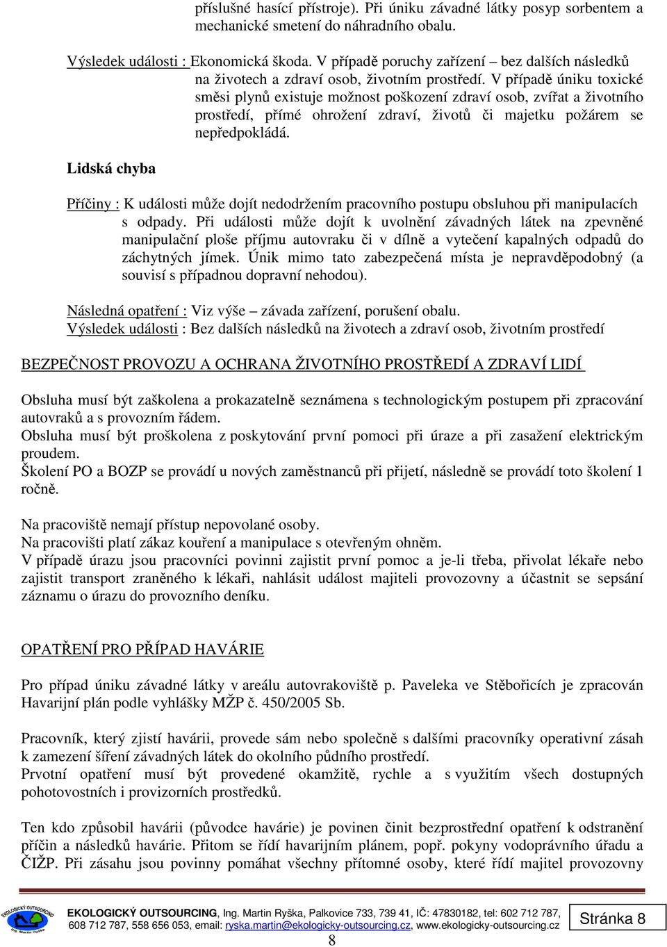 V případě úniku toxické směsi plynů existuje možnost poškození zdraví osob, zvířat a životního prostředí, přímé ohrožení zdraví, životů či majetku požárem se nepředpokládá.