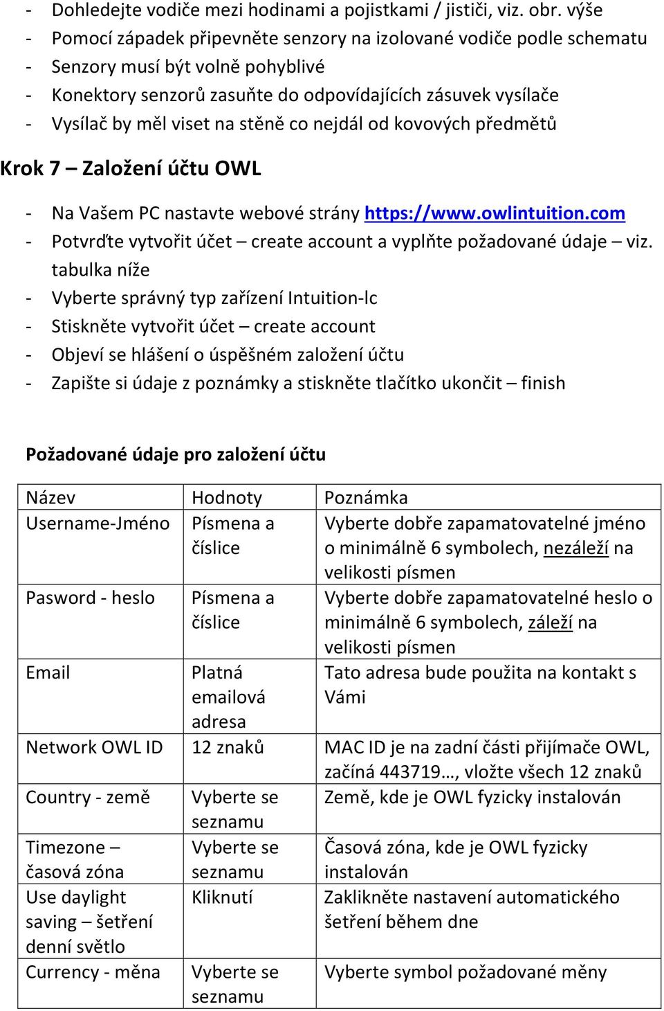 stěně co nejdál od kovových předmětů Krok 7 Založení účtu OWL - Na Vašem PC nastavte webové strány https://www.owlintuition.com - Potvrďte vytvořit účet create account a vyplňte požadované údaje viz.