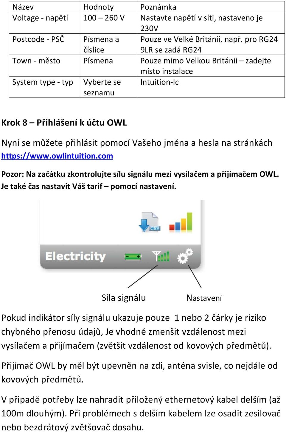 přihlásit pomocí Vašeho jména a hesla na stránkách https://www.owlintuition.com Pozor: Na začátku zkontrolujte sílu signálu mezi vysílačem a přijímačem OWL.