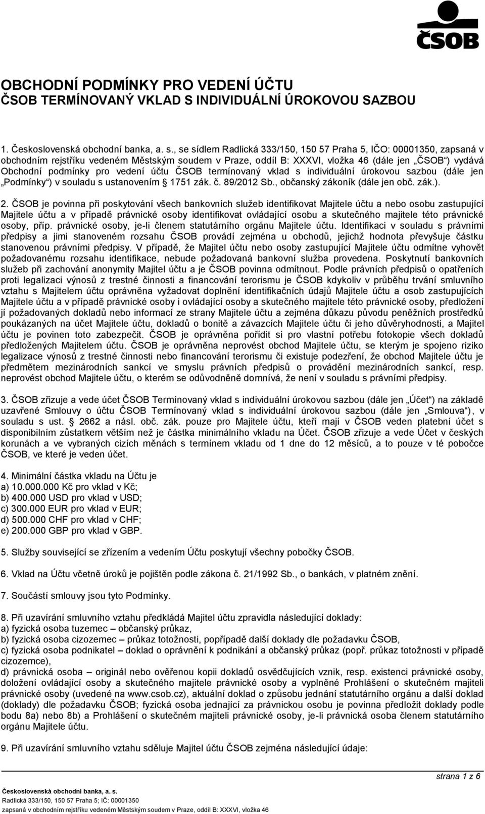 vedení účtu ČSOB termínovaný vklad s individuální úrokovou sazbou (dále jen Podmínky ) v souladu s ustanovením 1751 zák. č. 89/2012 Sb., občanský zákoník (dále jen obč. zák.). 2.