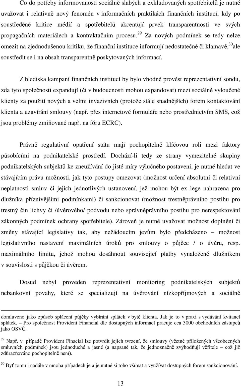 29 Za nových podmínek se tedy nelze omezit na zjednodušenou kritiku, že finanční instituce informují nedostatečně či klamavě, 30 ale soustředit se i na obsah transparentně poskytovaných informací.