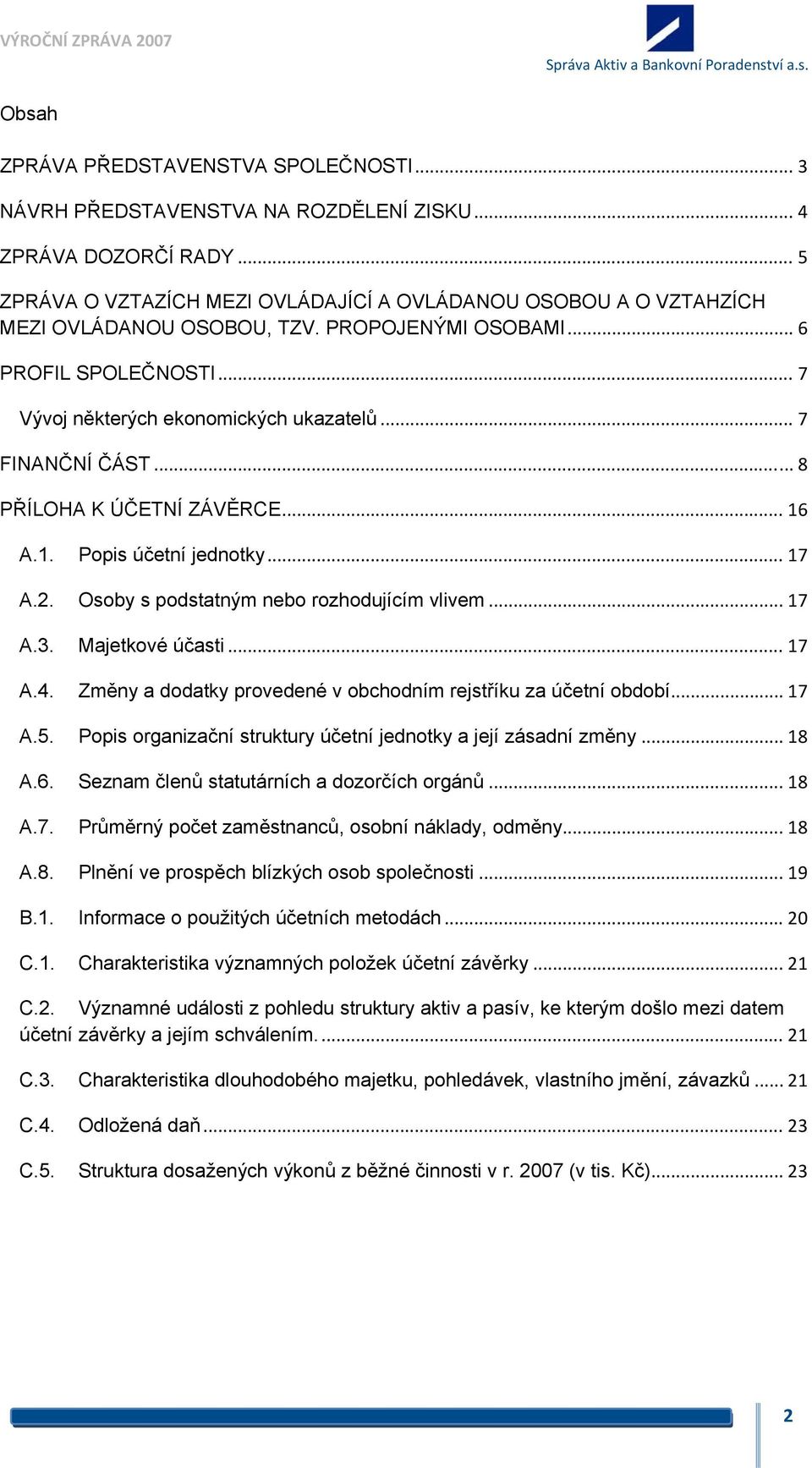 .. 7 FINANČNÍ ČÁST... 8 PŘÍLOHA K ÚČETNÍ ZÁVĚRCE... 16 A.1. Popis účetní jednotky... 17 A.2. Osoby s podstatným nebo rozhodujícím vlivem... 17 A.3. Majetkové účasti... 17 A.4.