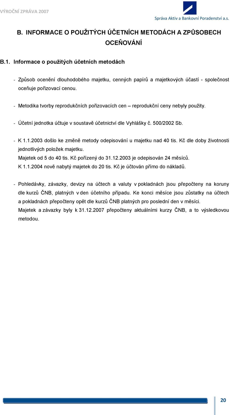 - Metodika tvorby reprodukčních pořizovacích cen reprodukční ceny nebyly použity. - Účetní jednotka účtuje v soustavě účetnictví dle Vyhlášky č. 500/2002 Sb. - K 1.