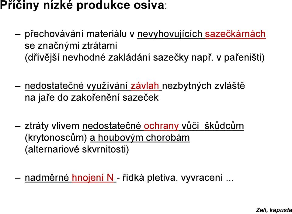 v pařeništi) nedostatečné využívání závlah nezbytných zvláště na jaře do zakořenění sazeček ztráty