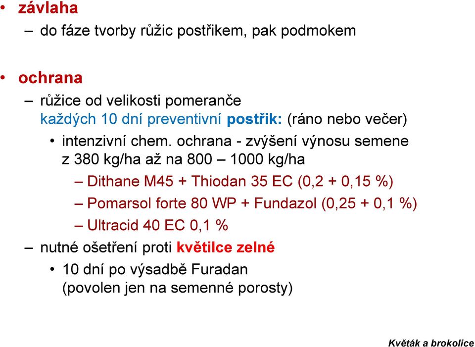 ochrana - zvýšení výnosu semene z 380 kg/ha až na 800 1000 kg/ha Dithane M45 + Thiodan 35 EC (0,2 + 0,15 %)