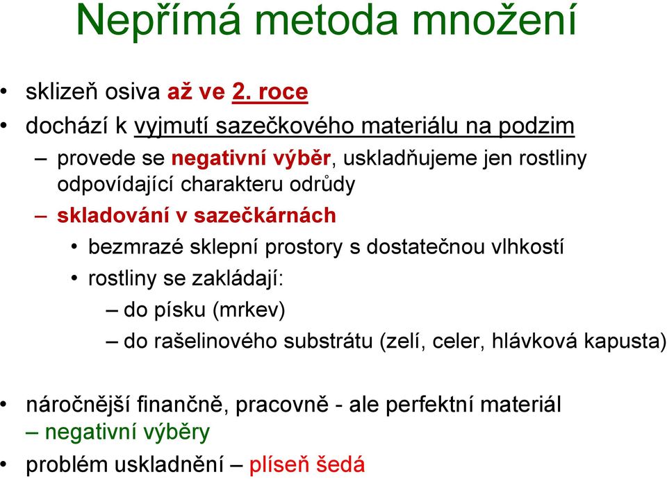 odpovídající charakteru odrůdy skladování v sazečkárnách bezmrazé sklepní prostory s dostatečnou vlhkostí rostliny