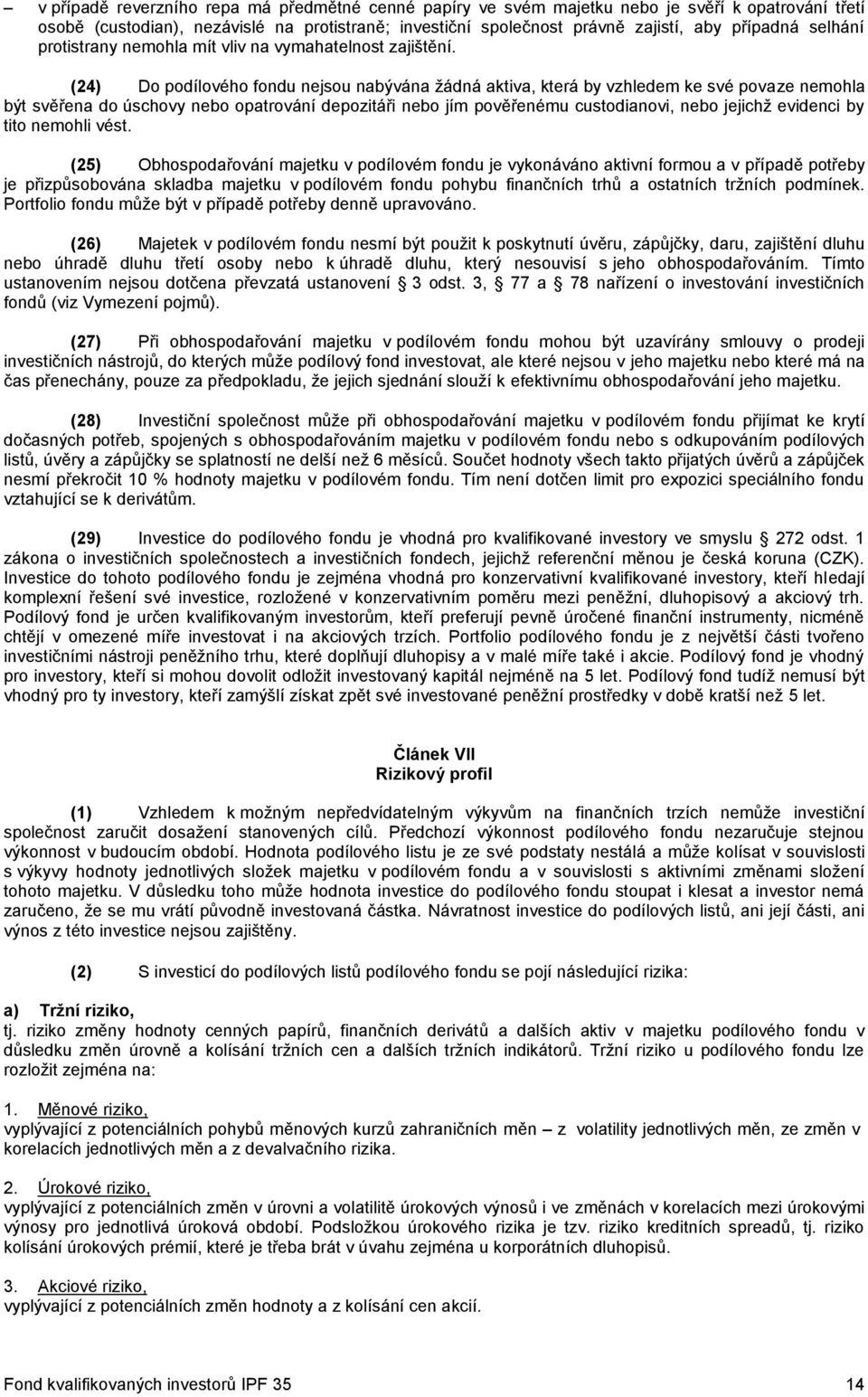 (24) Do podílového fondu nejsou nabývána žádná aktiva, která by vzhledem ke své povaze nemohla být svěřena do úschovy nebo opatrování depozitáři nebo jím pověřenému custodianovi, nebo jejichž