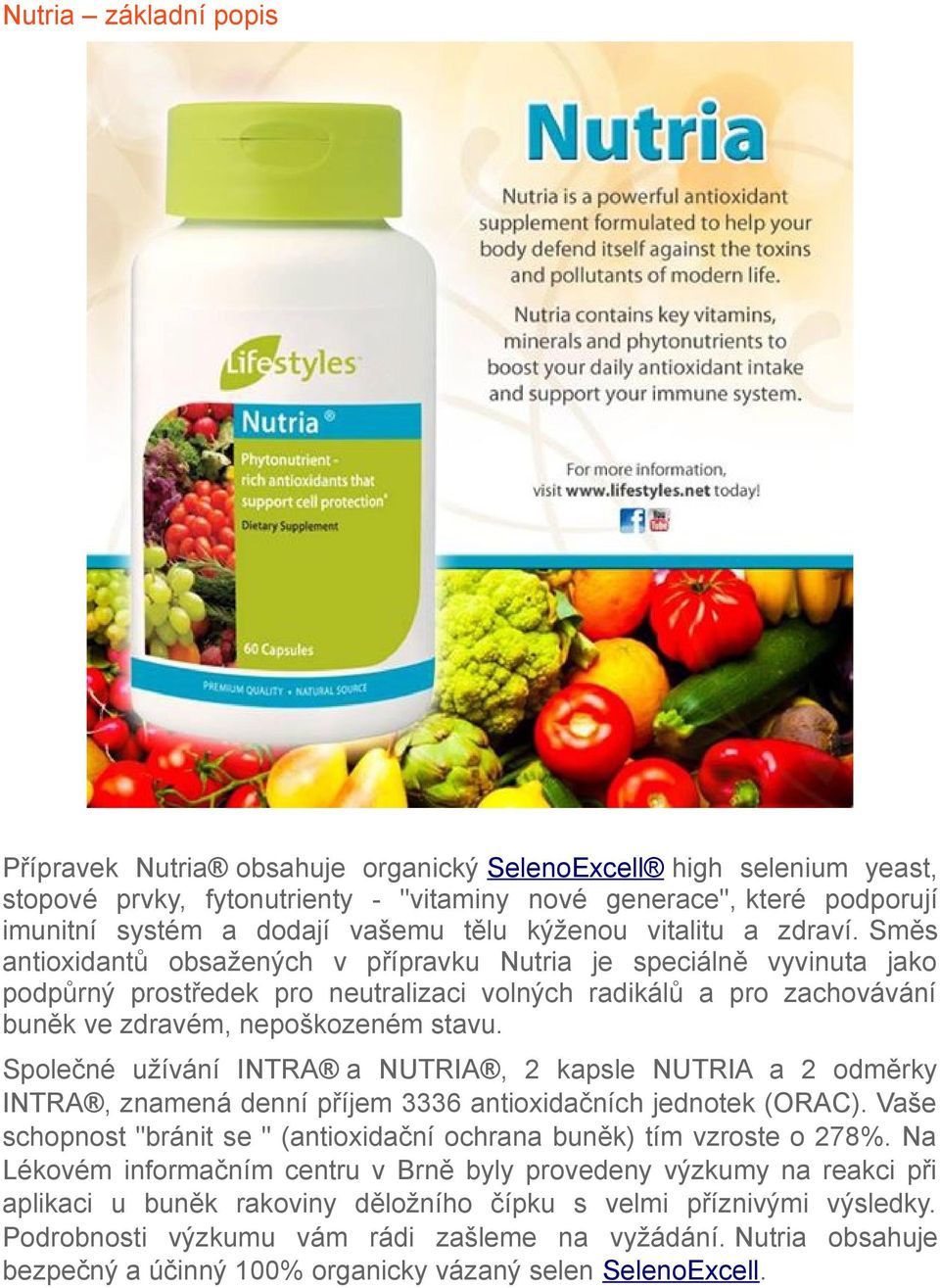 Směs antioxidantů obsažených v přípravku Nutria je speciálně vyvinuta jako podpůrný prostředek pro neutralizaci volných radikálů a pro zachovávání buněk ve zdravém, nepoškozeném stavu.