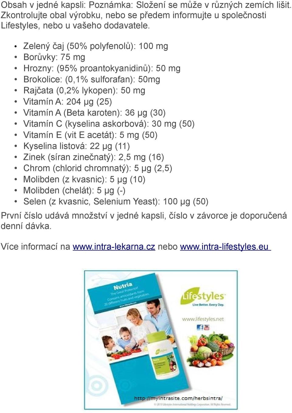 karoten): 36 µg (30) Vitamín C (kyselina askorbová): 30 mg (50) Vitamín E (vit E acetát): 5 mg (50) Kyselina listová: 22 µg (11) Zinek (síran zinečnatý): 2,5 mg (16) Chrom (chlorid chromnatý): 5 µg