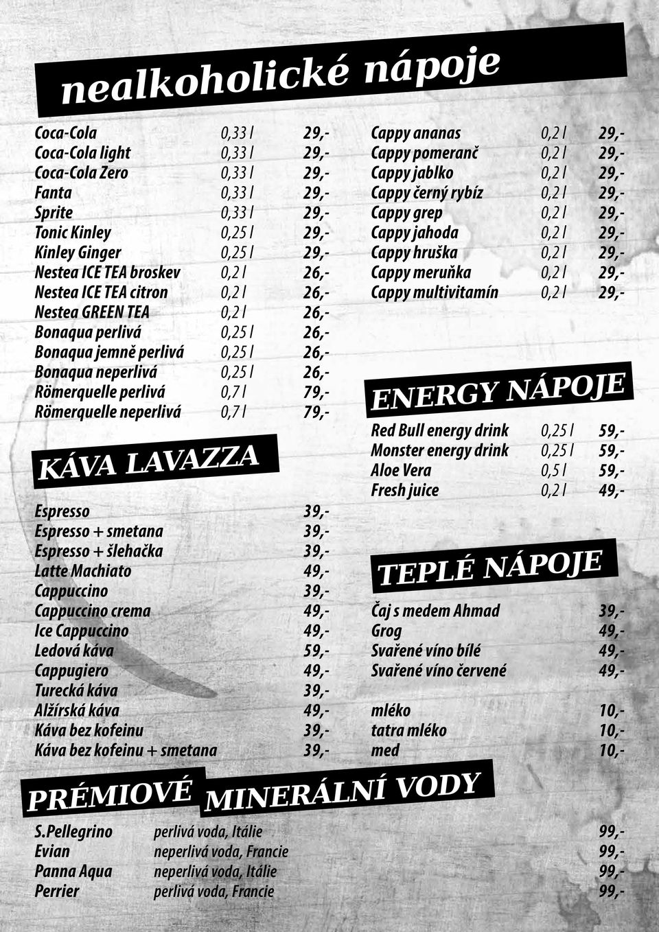 Pellegrino Evian Panna Aqua Perrier 0,7 l 0,7 l KÁVA LAVAZZA Espresso Espresso + smetana Espresso + šlehačka Latte Machiato Cappuccino Cappuccino crema Ice Cappuccino Ledová káva Cappugiero Turecká