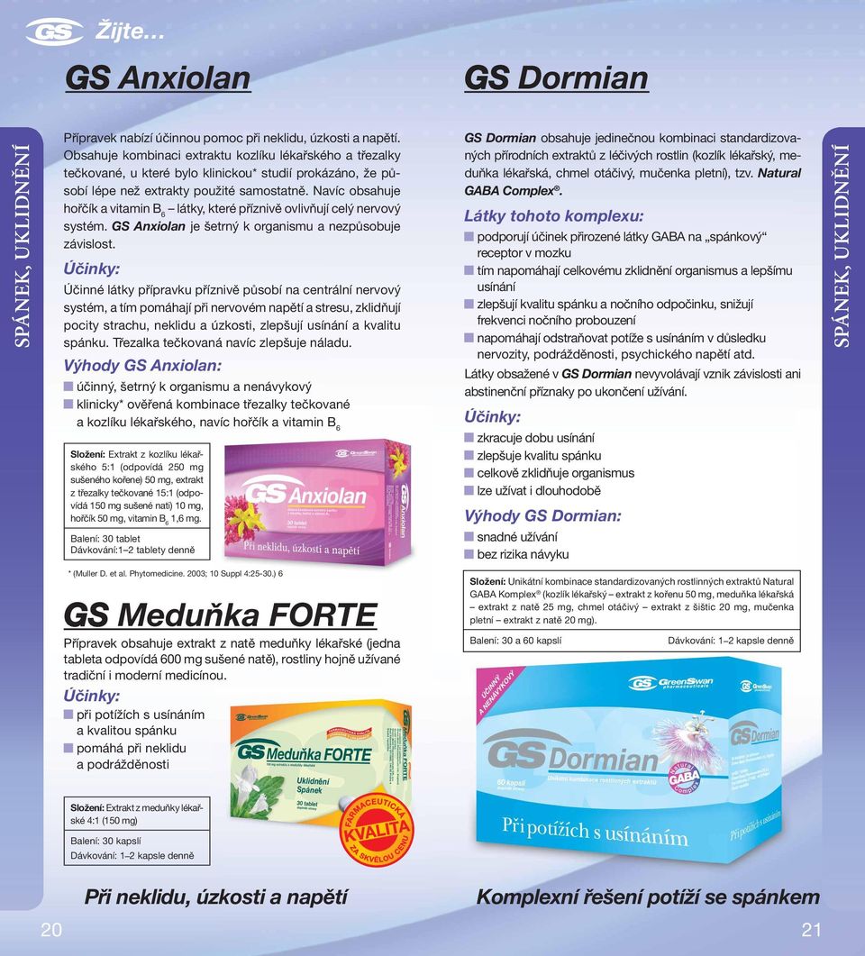 Navíc obsahuje hořčík a vitamin B 6 látky, které příznivě ovlivňují celý nervový systém. GS Anxiolan je šetrný k organismu a nezpůsobuje závislost.