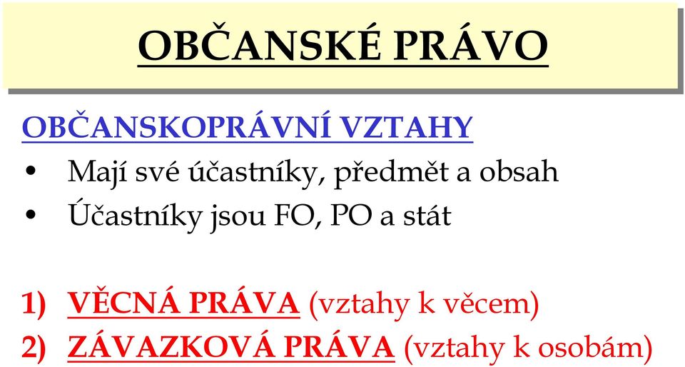 jsou FO, PO a stát 1) VĚCNÁ PRÁVA