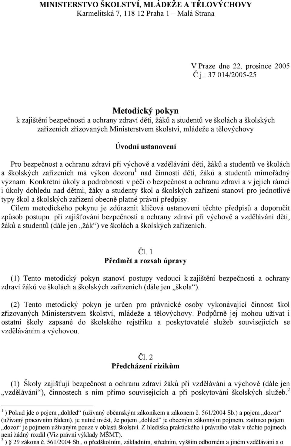 ustanovení Pro bezpečnost a ochranu zdraví při výchově a vzdělávání dětí, žáků a studentů ve školách a školských zařízeních má výkon dozoru 1 nad činností dětí, žáků a studentů mimořádný význam.