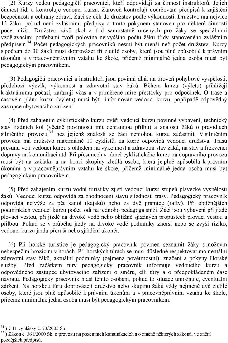 Družstvo má nejvíce 15 žáků, pokud není zvláštními předpisy a tímto pokynem stanoven pro některé činnosti počet nižší.