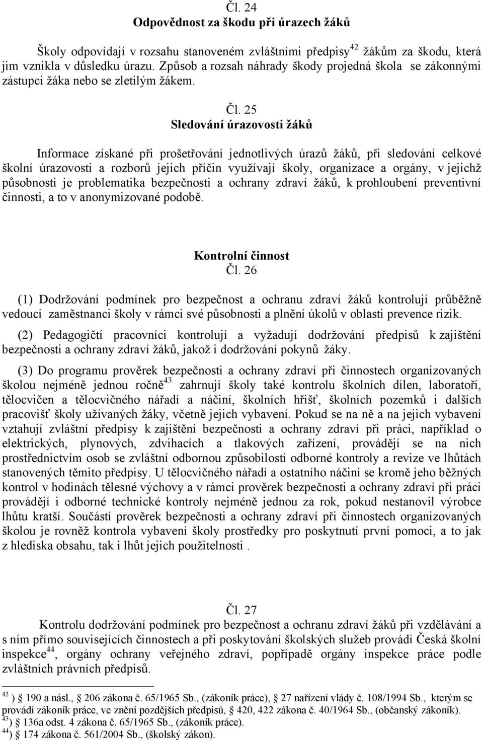 25 Sledování úrazovosti žáků Informace získané při prošetřování jednotlivých úrazů žáků, při sledování celkové školní úrazovosti a rozborů jejich příčin využívají školy, organizace a orgány, v