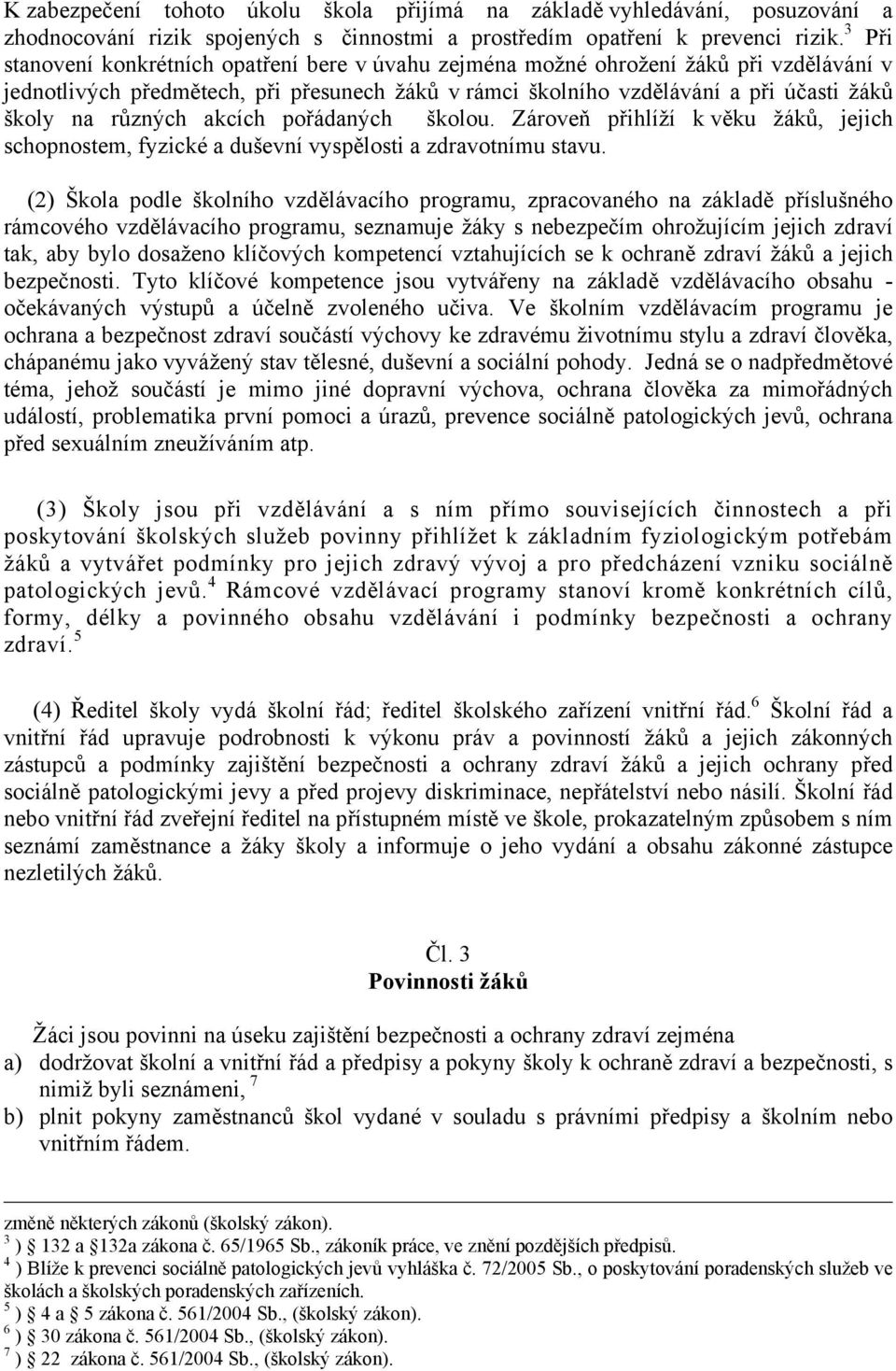 různých akcích pořádaných školou. Zároveň přihlíží k věku žáků, jejich schopnostem, fyzické a duševní vyspělosti a zdravotnímu stavu.