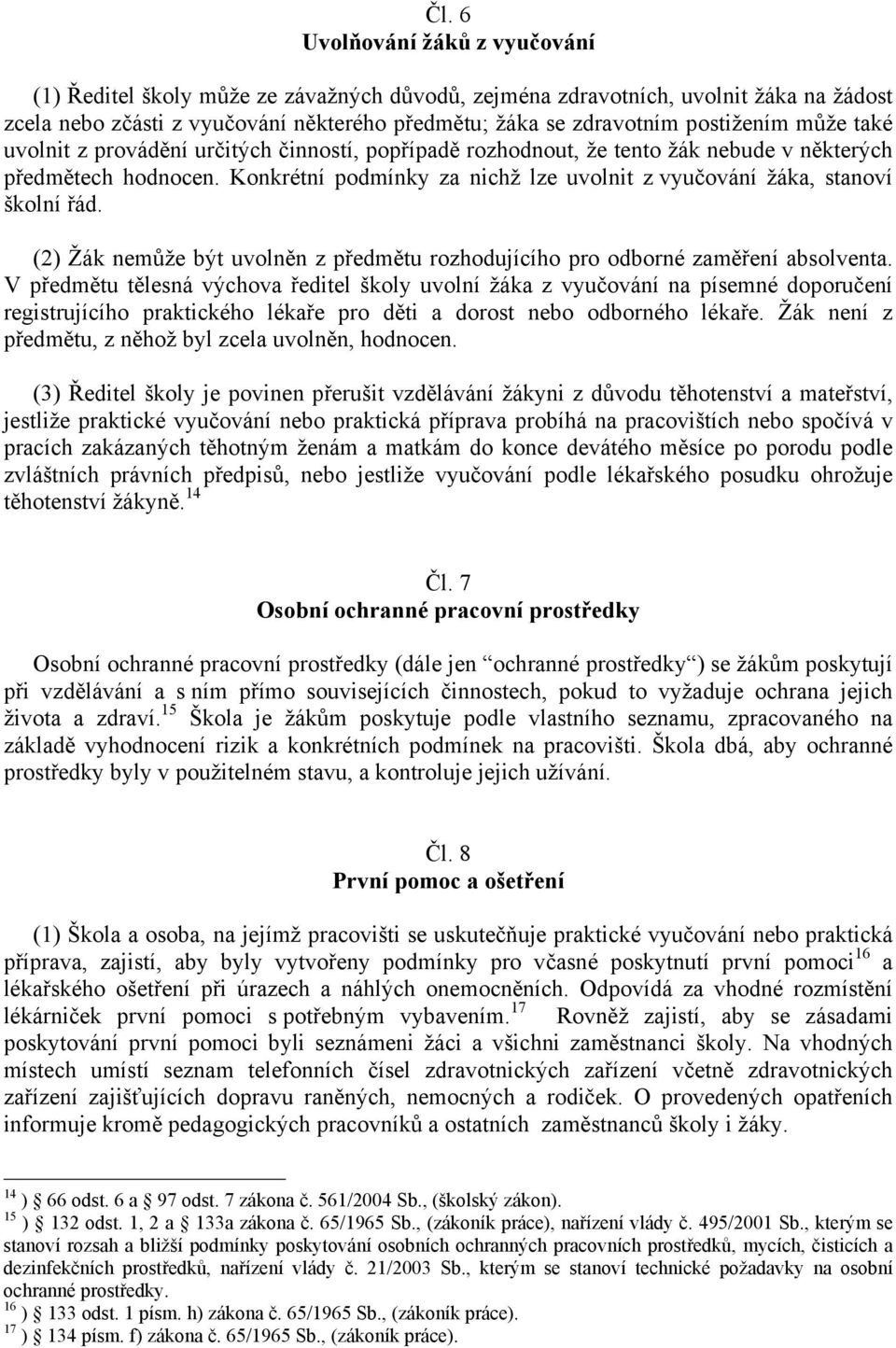 Konkrétní podmínky za nichž lze uvolnit z vyučování žáka, stanoví školní řád. (2) Žák nemůže být uvolněn z předmětu rozhodujícího pro odborné zaměření absolventa.