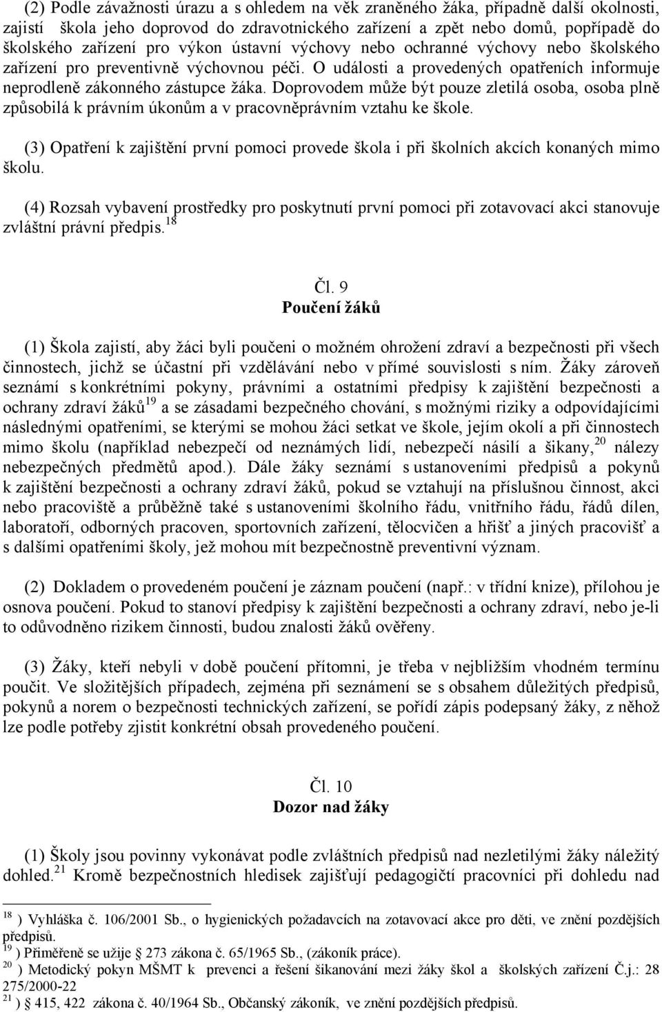 Doprovodem může být pouze zletilá osoba, osoba plně způsobilá k právním úkonům a v pracovněprávním vztahu ke škole.