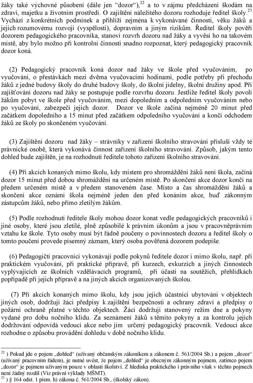 Ředitel školy pověří dozorem pedagogického pracovníka, stanoví rozvrh dozoru nad žáky a vyvěsí ho na takovém místě, aby bylo možno při kontrolní činnosti snadno rozpoznat, který pedagogický pracovník