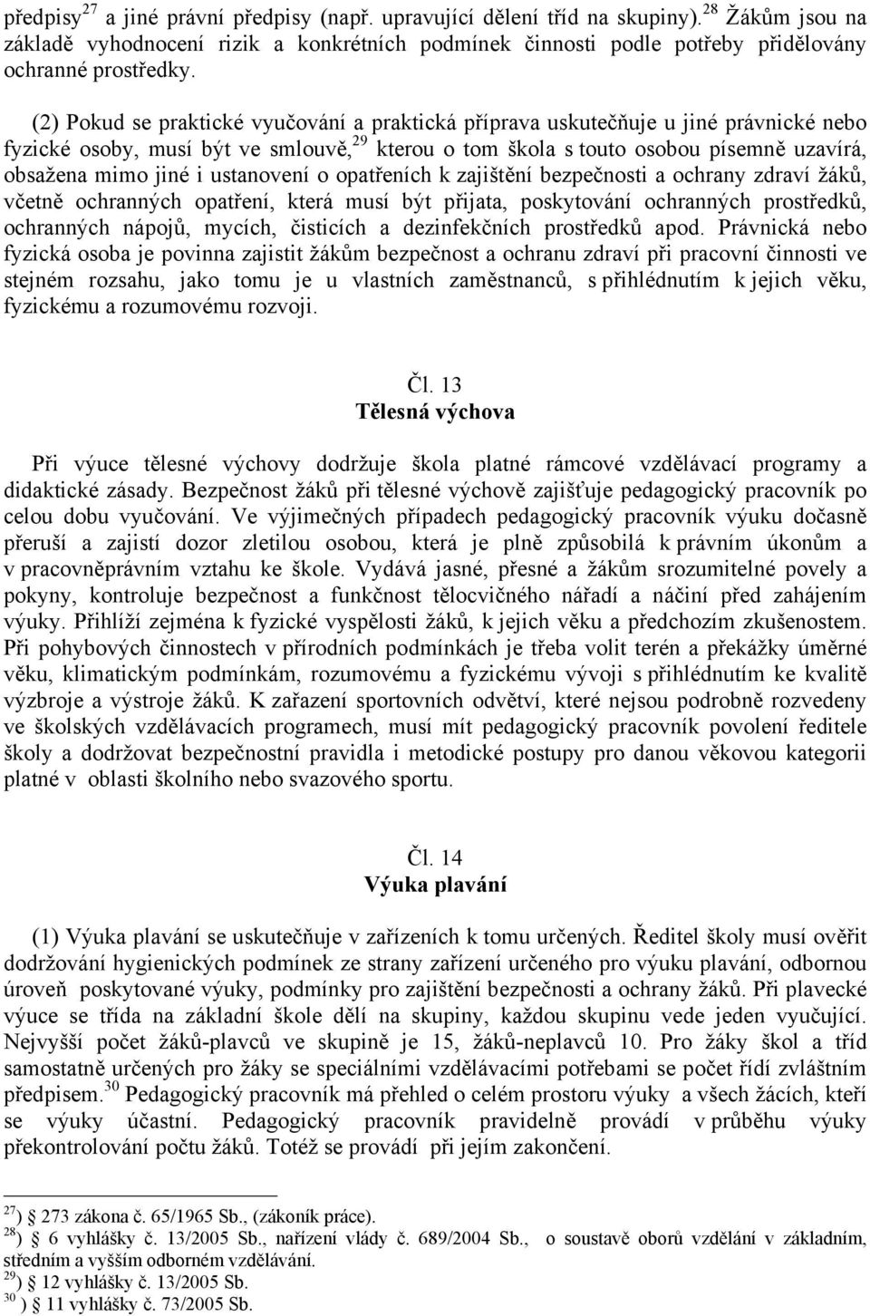 ustanovení o opatřeních k zajištění bezpečnosti a ochrany zdraví žáků, včetně ochranných opatření, která musí být přijata, poskytování ochranných prostředků, ochranných nápojů, mycích, čisticích a