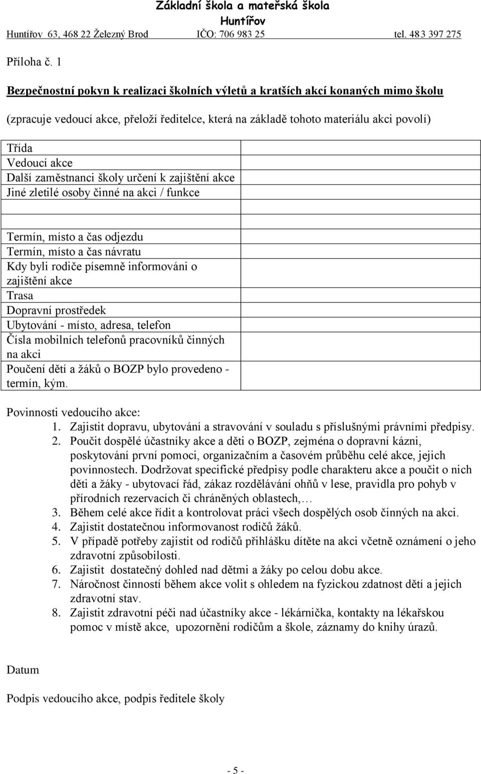 zaměstnanci školy určení k zajištění akce Jiné zletilé osoby činné na akci / funkce Termín, místo a čas odjezdu Termín, místo a čas návratu Kdy byli rodiče písemně informováni o zajištění akce Trasa