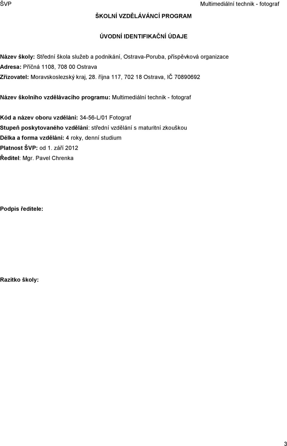 října 117, 702 18 Ostrava, IČ 70890692 Název školního vzdělávacího programu: Kód a název oboru vzdělání: 34-56-L/01 Fotograf Stupeň