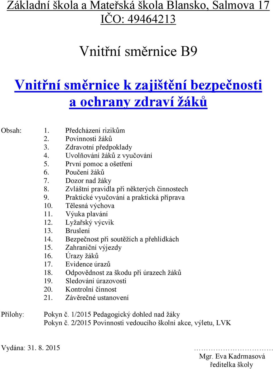 Praktické vyučování a praktická příprava 10. Tělesná výchova 11. Výuka plavání 12. Lyžařský výcvik 13. Bruslení 14. Bezpečnost při soutěžích a přehlídkách 15. Zahraniční výjezdy 16. Úrazy žáků 17.