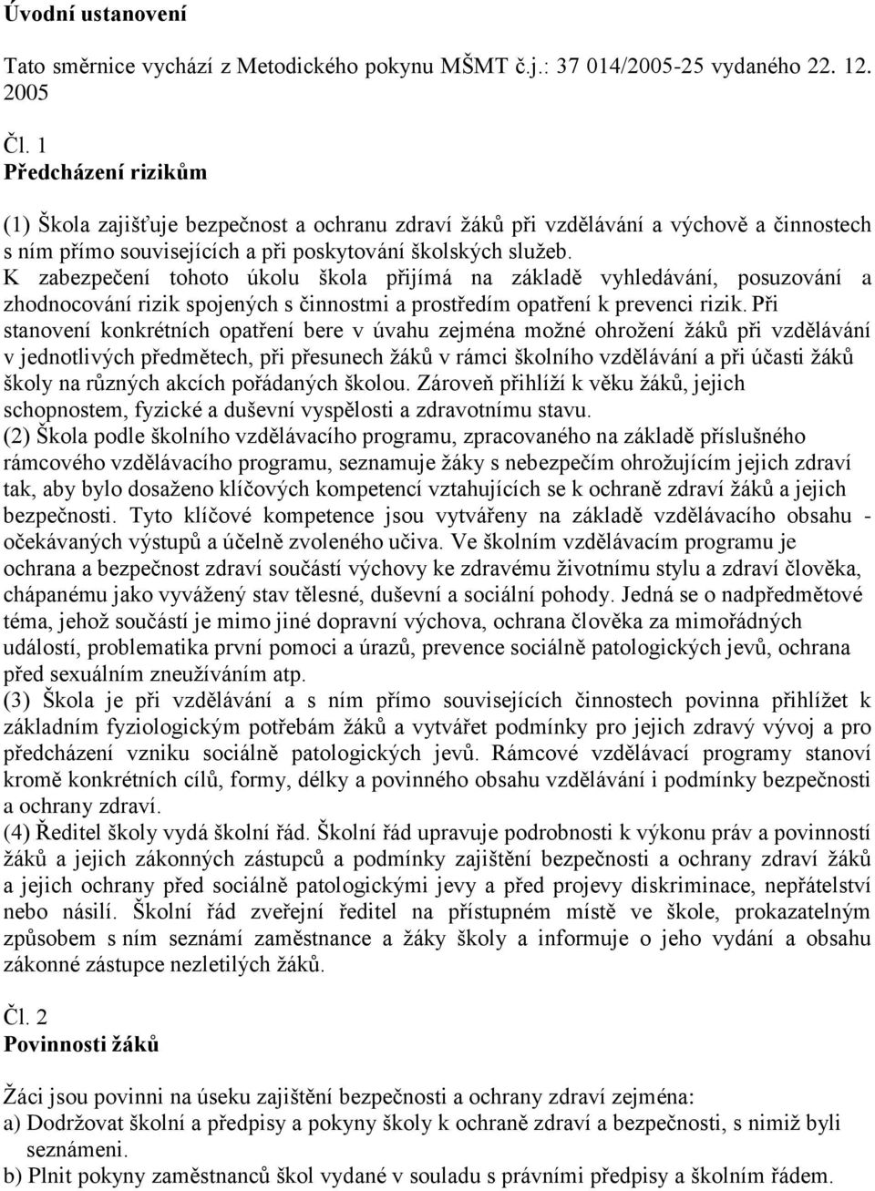 K zabezpečení tohoto úkolu škola přijímá na základě vyhledávání, posuzování a zhodnocování rizik spojených s činnostmi a prostředím opatření k prevenci rizik.