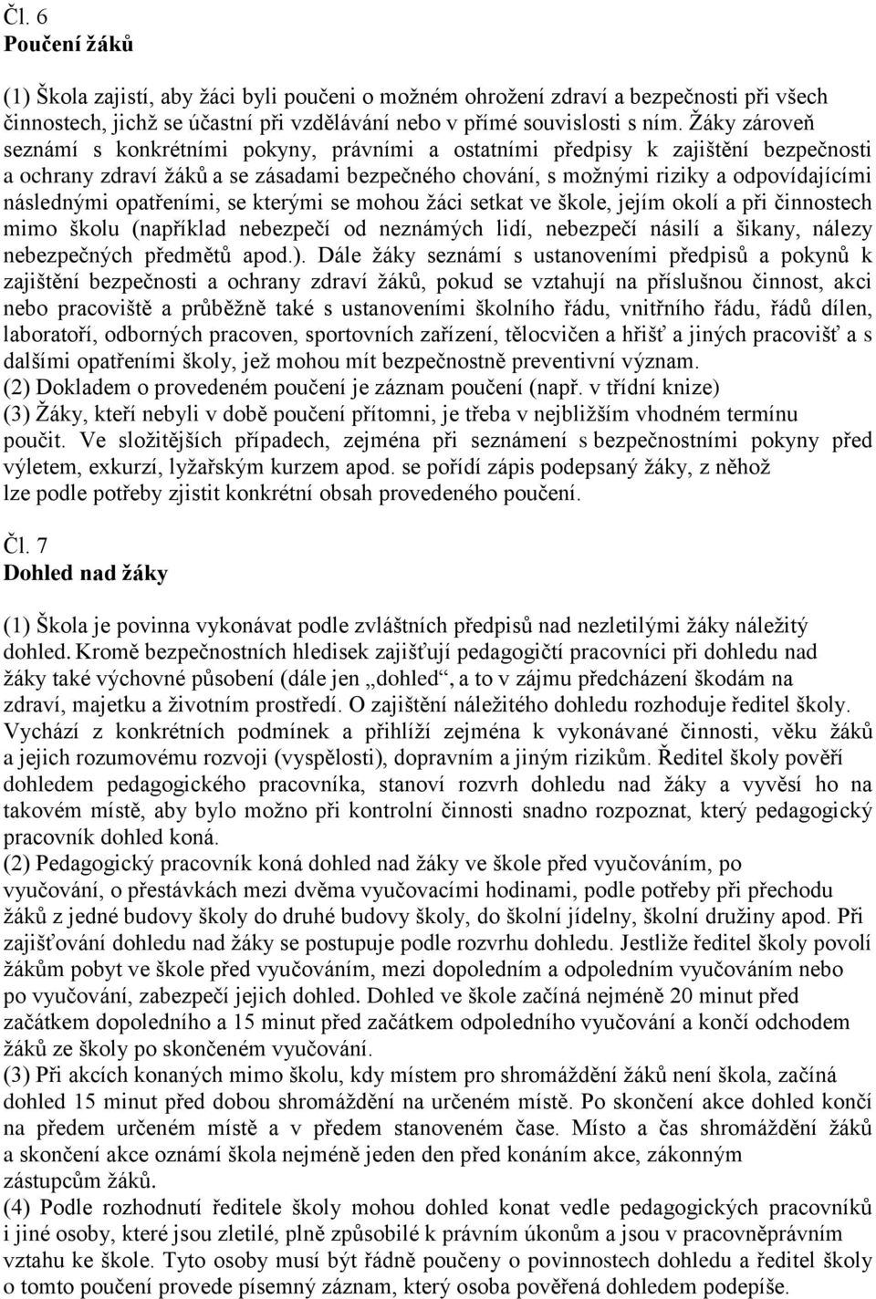 opatřeními, se kterými se mohou žáci setkat ve škole, jejím okolí a při činnostech mimo školu (například nebezpečí od neznámých lidí, nebezpečí násilí a šikany, nálezy nebezpečných předmětů apod.).