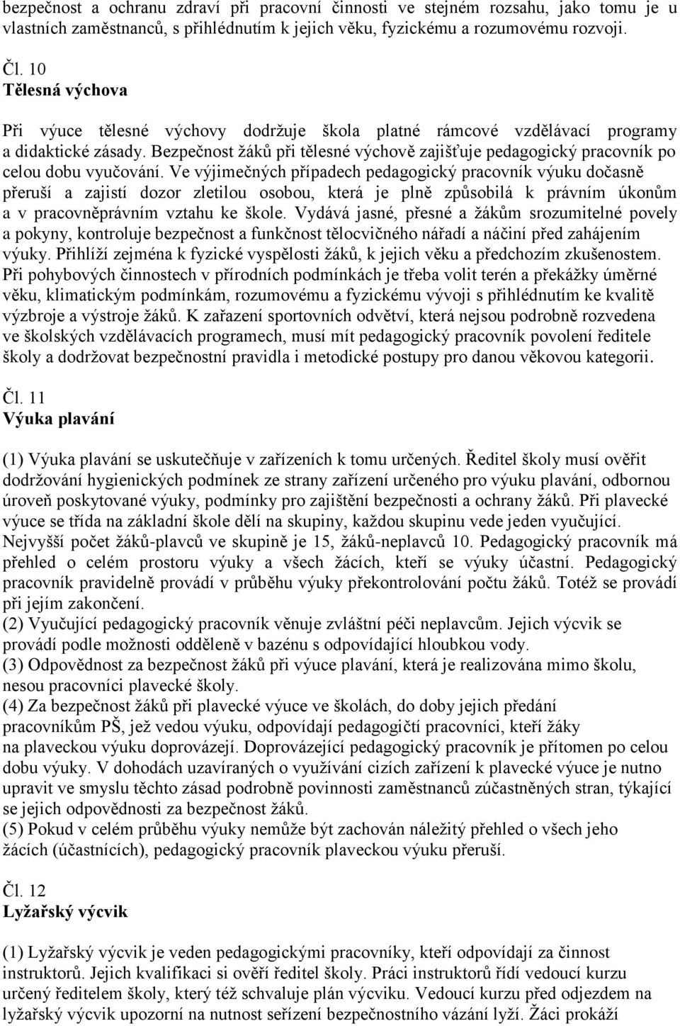 Bezpečnost žáků při tělesné výchově zajišťuje pedagogický pracovník po celou dobu vyučování.