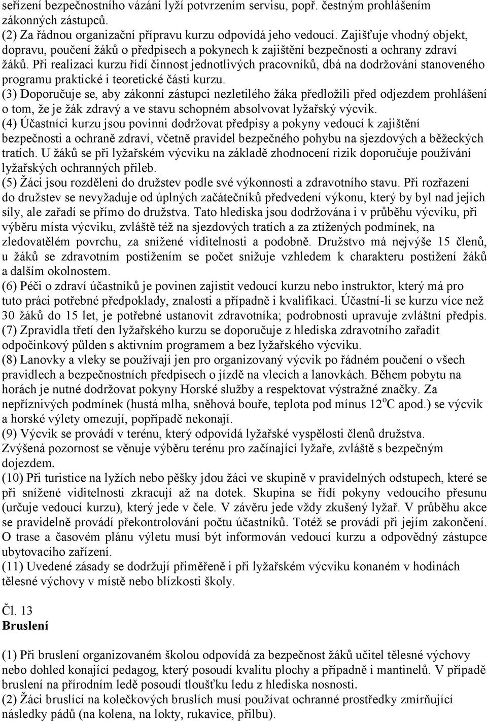 Při realizaci kurzu řídí činnost jednotlivých pracovníků, dbá na dodržování stanoveného programu praktické i teoretické části kurzu.