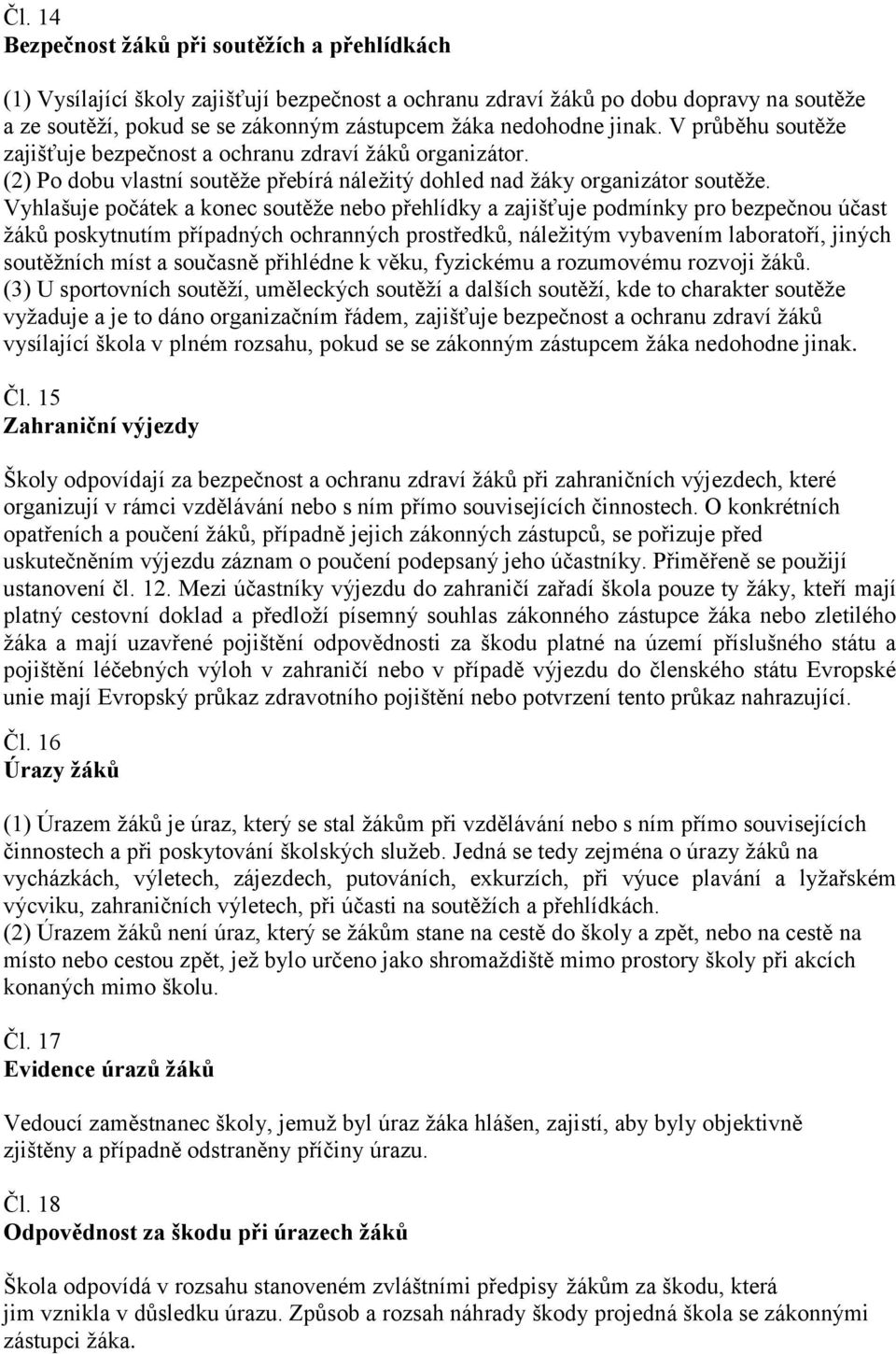 Vyhlašuje počátek a konec soutěže nebo přehlídky a zajišťuje podmínky pro bezpečnou účast žáků poskytnutím případných ochranných prostředků, náležitým vybavením laboratoří, jiných soutěžních míst a