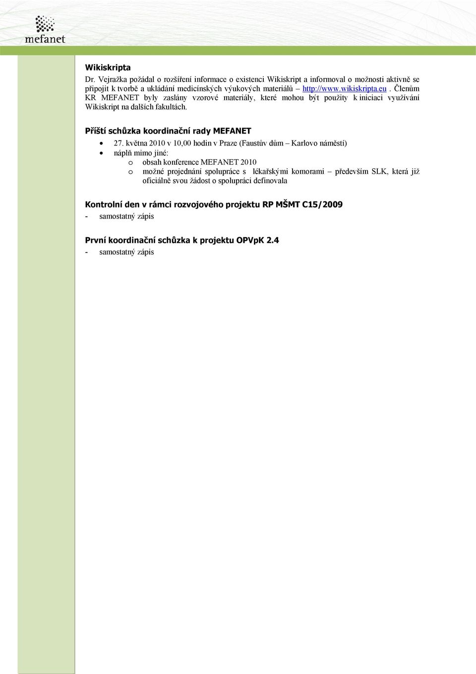 května 2010 v 10,00 hodin v Praze (Faustův dům Karlovo náměstí) náplň mimo jiné: o obsah konference MEFANET 2010 o možné projednání spolupráce s lékařskými komorami především SLK, která