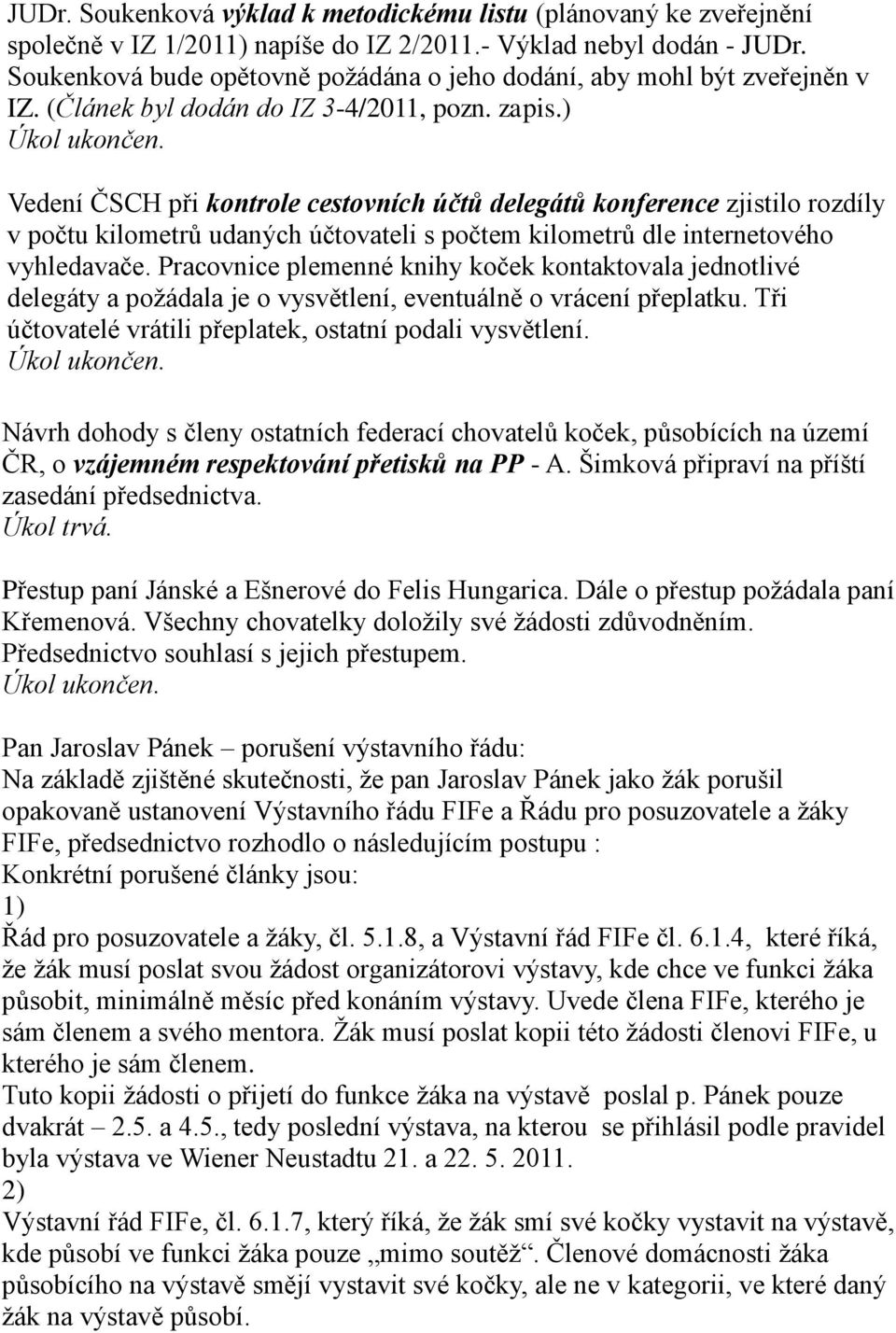 ) Vedení ČSCH při kontrole cestovních účtů delegátů konference zjistilo rozdíly v počtu kilometrů udaných účtovateli s počtem kilometrů dle internetového vyhledavače.