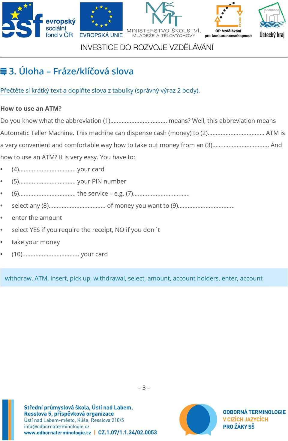 .. And how to use an ATM? It is very easy. You have to: (4)... your card (5)... your PIN number (6)... the service e.g. (7)... select any (8)... of money you want to (9).