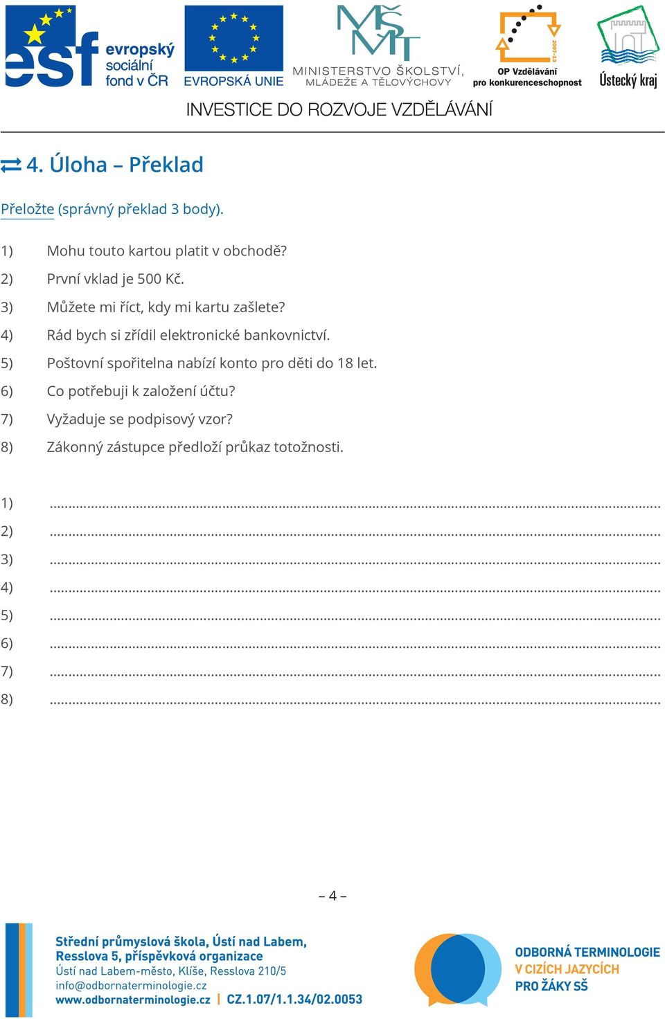 4) Rád bych si zřídil elektronické bankovnictví. 5) Poštovní spořitelna nabízí konto pro děti do 18 let.