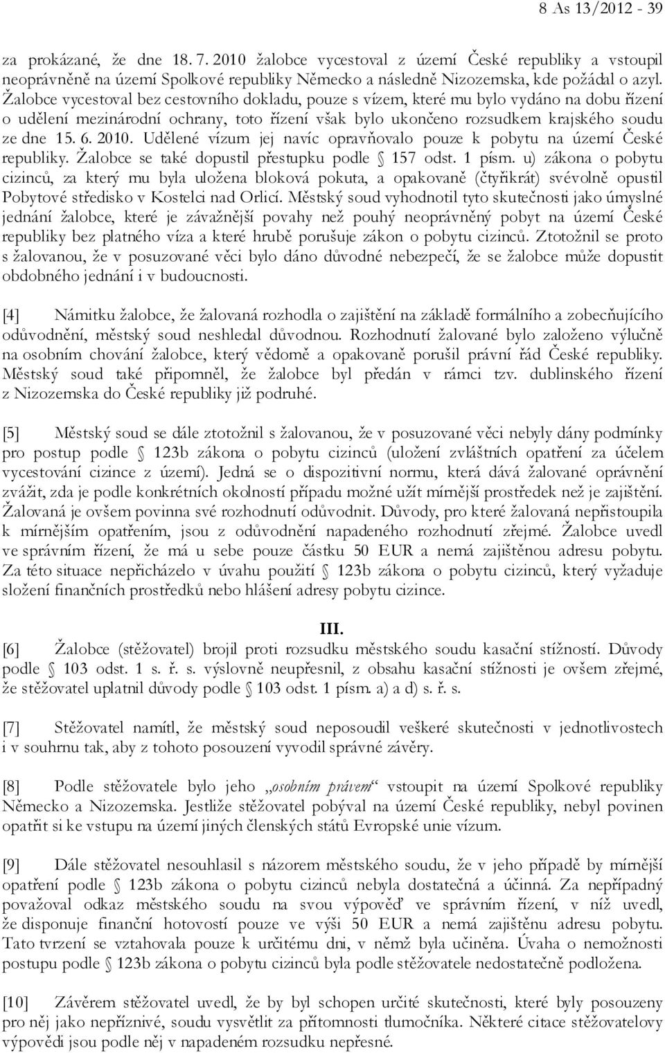 2010. Udělené vízum jej navíc opravňovalo pouze k pobytu na území České republiky. Žalobce se také dopustil přestupku podle 157 odst. 1 písm.